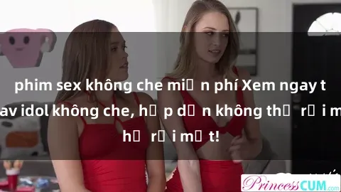 phim sex không che miễn phí Xem ngay top jav idol không che, hấp dẫn không thể rời mắt!