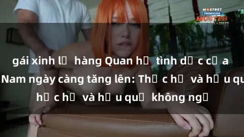 gái xinh lộ hàng Quan hệ tình dục của nữ sinh Việt Nam ngày càng tăng lên: Thực hư và hậu quả không ngờ