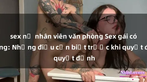 sex nữ nhân viên văn phòng Sex gái có chồng: Những điều cần biết trước khi quyết định