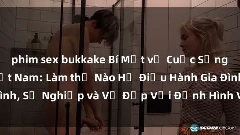 phim sex bukkake Bí Mật về Cuộc Sống Của Các MILF Việt Nam: Làm thế Nào Họ Điều Hành Gia Đình, Sự Nghiệp và Vẻ Đẹp Với Định Hình Văn Hóa Đương Đại