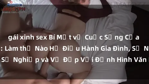 gái xinh sex Bí Mật về Cuộc Sống Của Các MILF Việt Nam: Làm thế Nào Họ Điều Hành Gia Đình, Sự Nghiệp và Vẻ Đẹp Với Định Hình Văn Hóa Đương Đại