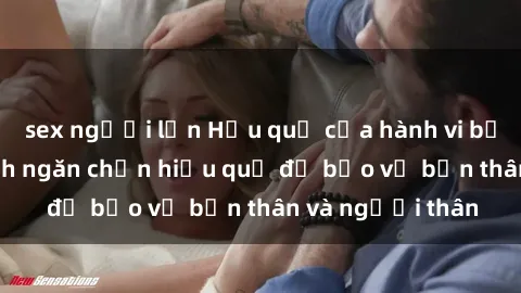 sex người lớn Hậu quả của hành vi bạo dâm sex và cách ngăn chặn hiệu quả để bảo vệ bản thân và người thân