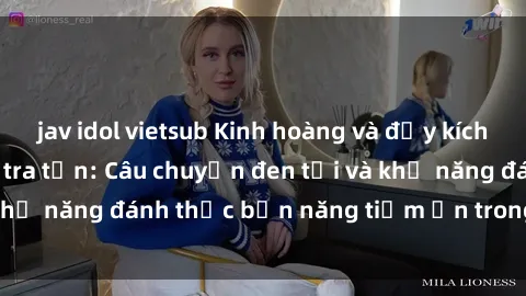 jav idol vietsub Kinh hoàng và đầy kích thích với phim sex tra tấn: Câu chuyện đen tối và khả năng đánh thức bản năng tiềm ẩn trong con người