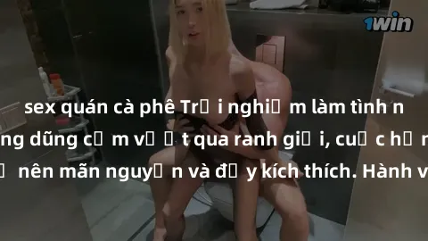sex quán cà phê Trải nghiệm làm tình ngoài đường: Khi lòng dũng cảm vượt qua ranh giới, cuộc hẹn nơi công cộng trở nên mãn nguyện và đầy kích thích. Hành vi nguy hiểm, nhưng cũng tạo nên cảm giác mới 