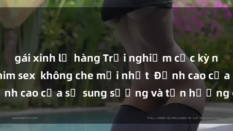 gái xinh lộ hàng Trải nghiệm cực kỳ nóng bỏng trong phim sex  không che mới nhất  Đỉnh cao của sự sung sướng và tận hưởng chân thật