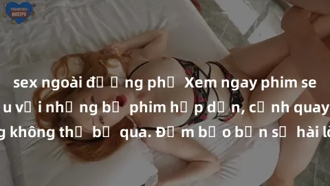 sex ngoài đường phố Xem ngay phim sex bukkake hàng đầu với những bộ phim hấp dẫn, cảnh quay nóng bỏng không thể bỏ qua. Đảm bảo bạn sẽ hài lòng với trải nghiệm mới lạ này!