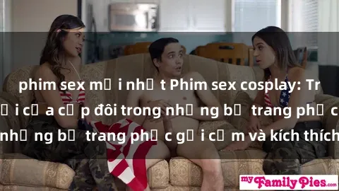 phim sex mới nhất Phim sex cosplay: Trải nghiệm tuyệt vời của cặp đôi trong những bộ trang phục gợi cảm và kích thích
