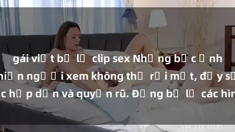 gái việt bị lộ clip sex Những bức ảnh sexy tá gợi cảm khiến người xem không thể rời mắt, đầy sức hấp dẫn và quyến rũ. Đừng bỏ lỡ các hình ảnh nóng bỏng này!