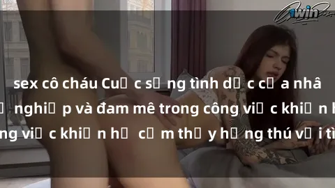 sex cô cháu Cuộc sống tình dục của nhân viên văn phòng: Sự nghiệp và đam mê trong công việc khiến họ cảm thấy hứng thú với tình dục?