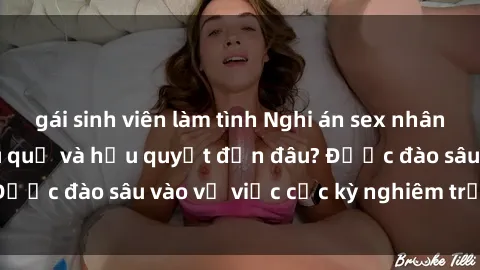 gái sinh viên làm tình Nghi án sex nhân viên nhà hàng: Hậu quả và hậu quyết đến đâu? Được đào sâu vào vụ việc cực kỳ nghiêm trọng này.