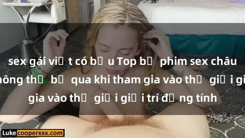 sex gái việt có bầu Top bộ phim sex châu âu nổi tiếng không thể bỏ qua khi tham gia vào thế giới giải trí đồng tính