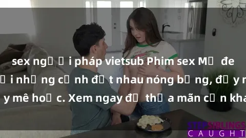 sex người pháp vietsub Phim sex Mỹ đen: phút mãnh liệt với những cảnh địt nhau nóng bỏng, đầy mê hoặc. Xem ngay để thỏa mãn cơn khát tình dục của bạn!
