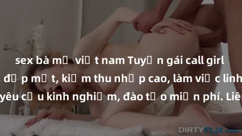 sex bà mẹ việt nam Tuyển gái call girl Việt Nam gợi cảm, đẹp mắt, kiếm thu nhập cao, làm việc linh hoạt, không yêu cầu kinh nghiệm, đào tạo miễn phí. Liên hệ ngay để biết thêm chi tiết!