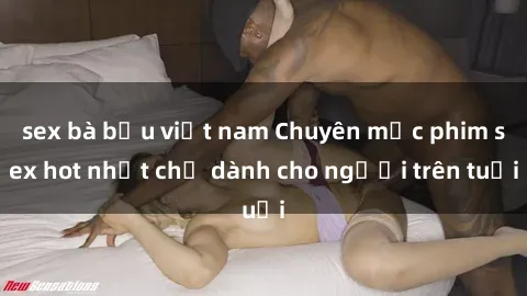 sex bà bầu việt nam Chuyên mục phim sex hot nhất chỉ dành cho người trên tuổi