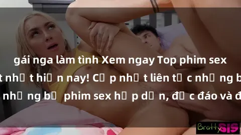 gái nga làm tình Xem ngay Top phim sex mới nhất đang hot nhất hiện nay! Cập nhật liên tục những bộ phim sex hấp dẫn, độc đáo và đầy kích thích.