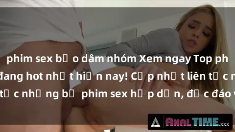 phim sex bạo dâm nhóm Xem ngay Top phim sex mới nhất đang hot nhất hiện nay! Cập nhật liên tục những bộ phim sex hấp dẫn, độc đáo và đầy kích thích.