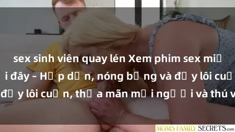 sex sinh viên quay lén Xem phim sex miễn phí online ngay tại đây – Hấp dẫn, nóng bỏng và đầy lôi cuốn, thỏa mãn mọi người và thú vui của bạn!