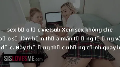 sex bạo lực vietsub Xem sex không che HD miễn phí đảm bảo sẽ làm bạn thỏa mãn tưởng tượng và nhu cầu tình dục. Hãy thưởng thức những cảnh quay hấp dẫn và mãnh liệt ngay bây giờ!