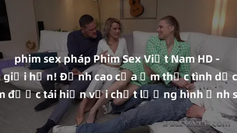 phim sex pháp Phim Sex Việt Nam HD - Xem ngay và không giới hạn! Đỉnh cao của ẩm thực tình dục Việt Nam được tái hiện với chất lượng hình ảnh sắc nét. Hãy thưởng thức ngay!