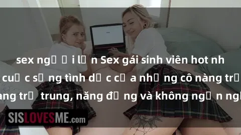 sex người lớn Sex gái sinh viên hot nhất: Cùng khám phá cuộc sống tình dục của những cô nàng trẻ trung, năng động và không ngần ngại thử nghiệm!
