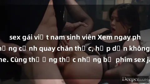 sex gái việt nam sinh viên Xem ngay phim sex jav HD với những cảnh quay chân thực, hấp dẫn không che. Cùng thưởng thức những bộ phim sex jav HD hot nhất hiện nay!